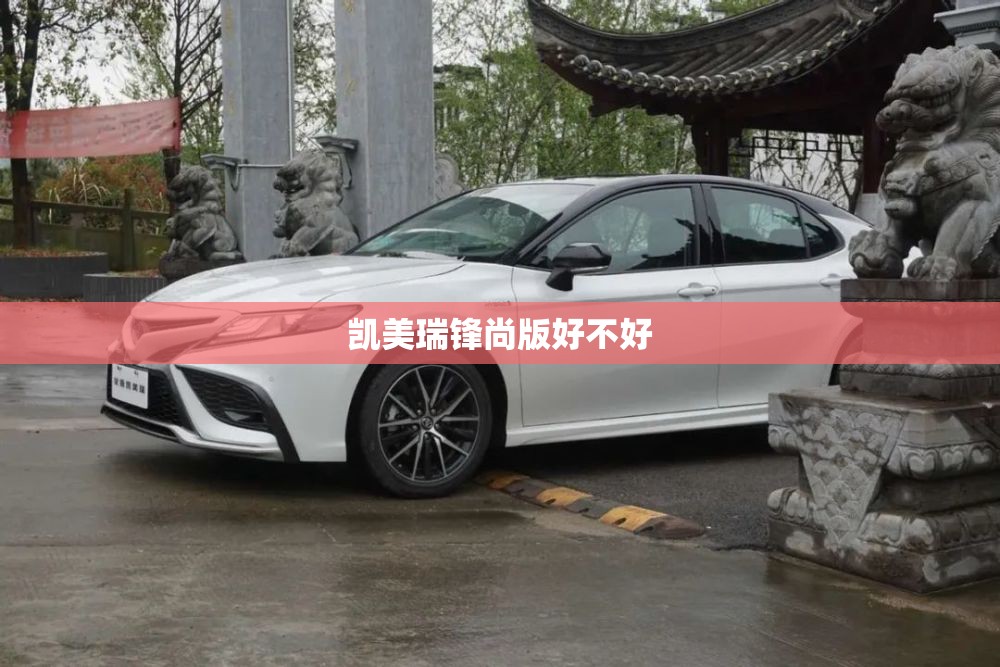 凯美瑞锋尚版好不好