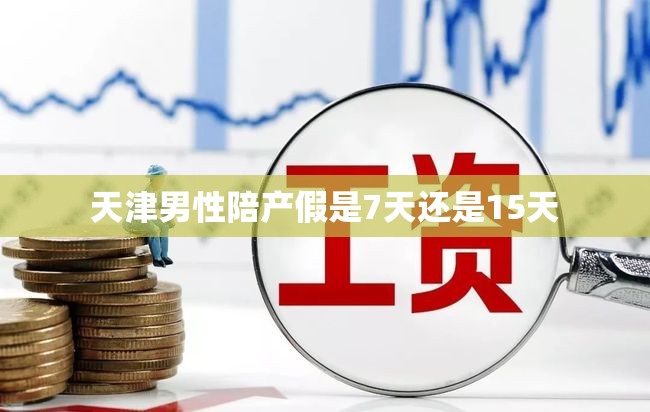 天津男性陪产假是7天还是15天