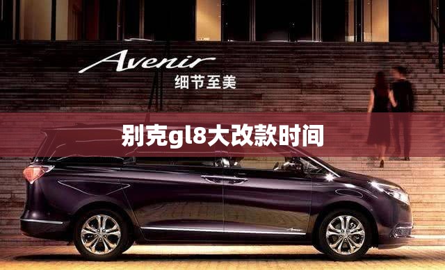 别克gl8大改款时间