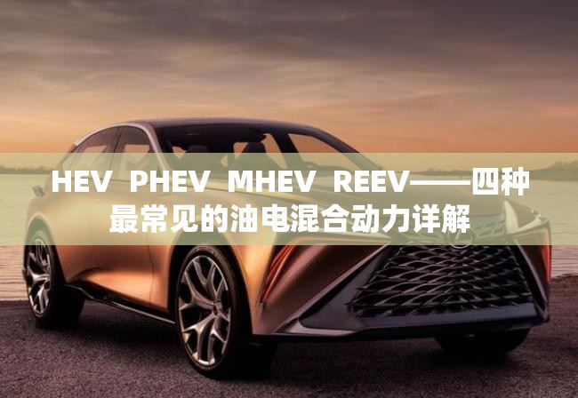 HEV  PHEV  MHEV  REEV——四种最常见的油电混合动力详解