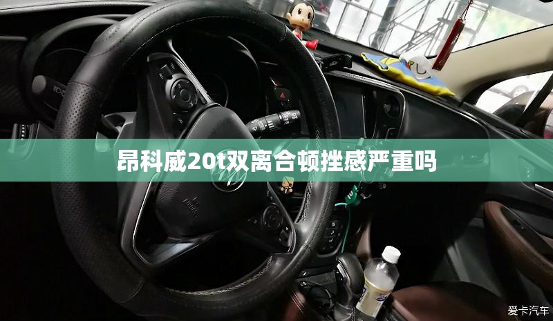 昂科威20t双离合顿挫感严重吗