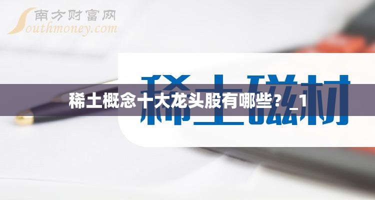 稀土概念十大龙头股有哪些？_1