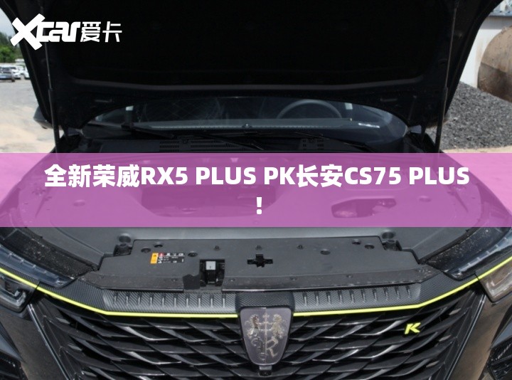 全新荣威RX5 PLUS PK长安CS75 PLUS！