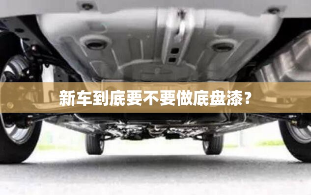 新车到底要不要做底盘漆？