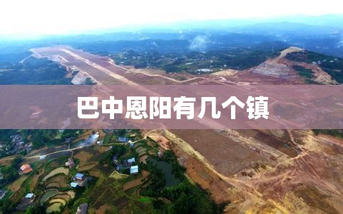 巴中恩阳有几个镇 巴中恩阳有几个镇