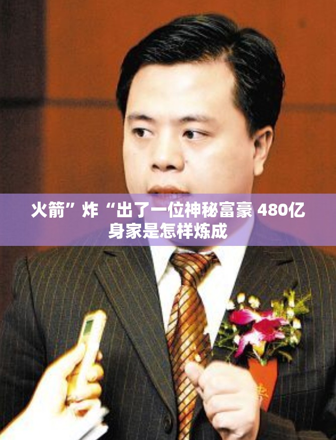 火箭”炸“出了一位神秘富豪 480亿身家是怎样炼成