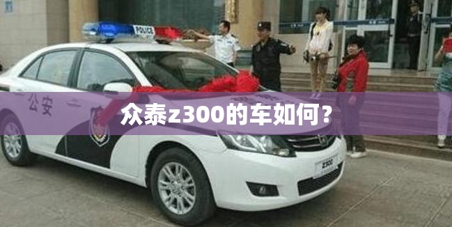 众泰z300的车如何？