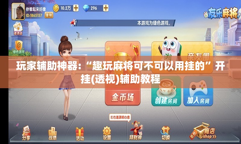 玩家辅助神器:“趣玩麻将可不可以用挂的”开挂(透视)辅助教程