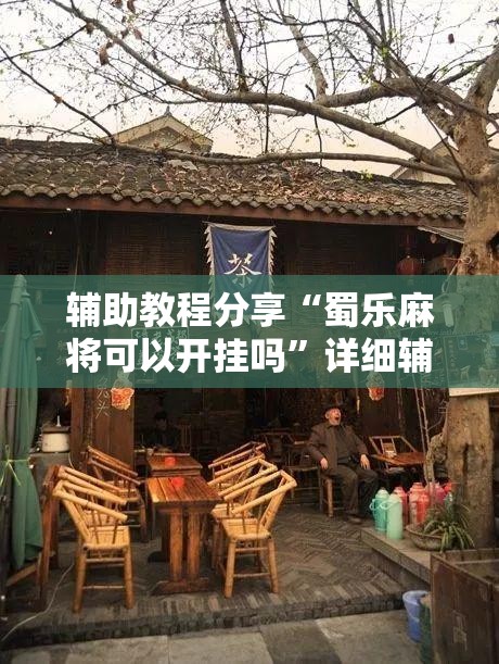 辅助教程分享“蜀乐麻将可以开挂吗	”详细辅助软件教程