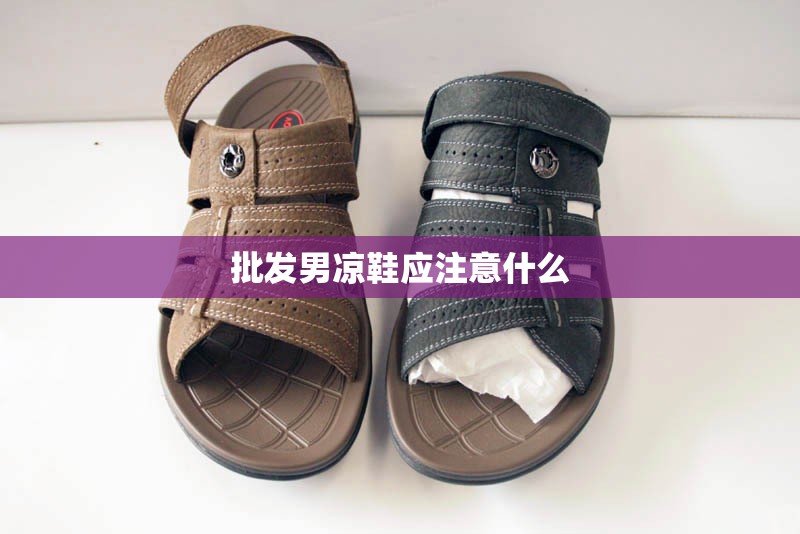 批发男凉鞋应注意什么 批发男凉鞋应注意什么