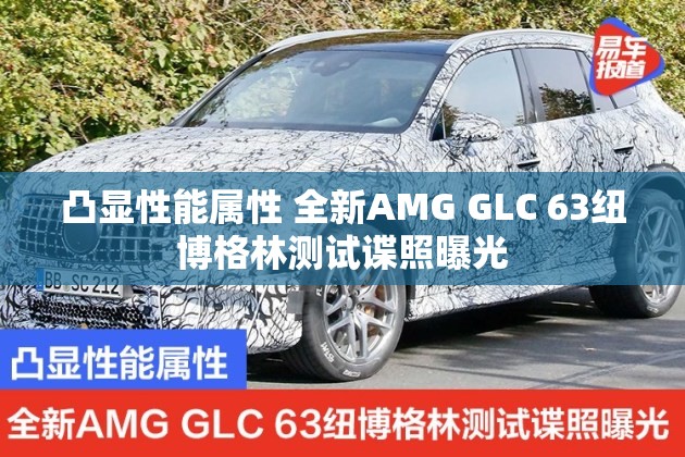 凸显性能属性 全新AMG GLC 63纽博格林测试谍照曝光