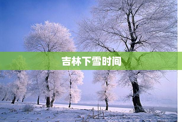 吉林下雪时间 吉林下雪时间