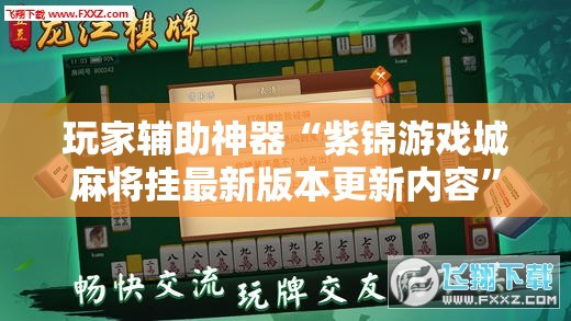 玩家辅助神器“紫锦游戏城麻将挂最新版本更新内容	”详细辅助软件教程