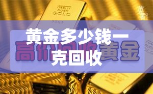 黄金多少钱一克回收 黄金多少钱一克回收