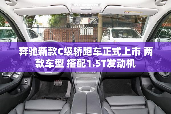 奔驰新款C级轿跑车正式上市 两款车型 搭配1.5T发动机