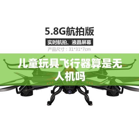 儿童玩具飞行器算是无人机吗 儿童玩具飞行器算是无人机吗