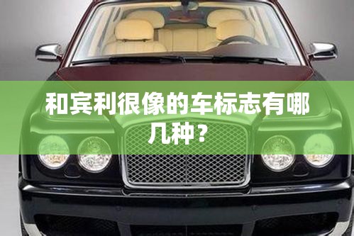 和宾利很像的车标志有哪几种？