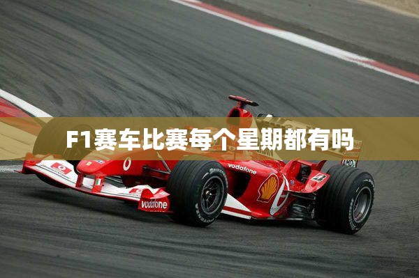 F1赛车比赛每个星期都有吗 F1赛车比赛每个星期都有吗