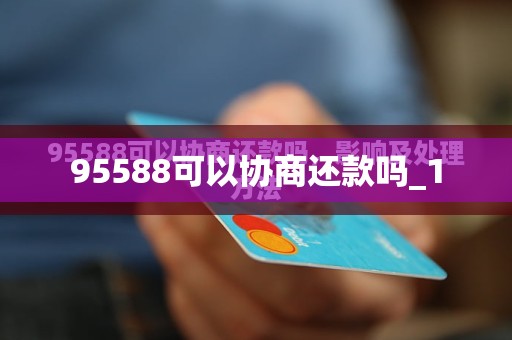 95588可以协商还款吗_1