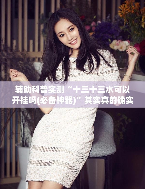 辅助科普实测“十三十三水可以开挂吗(必备神器)	”其实真的确实有挂