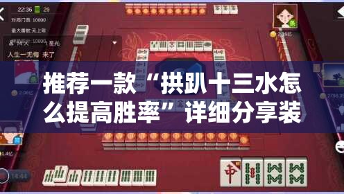 推荐一款“拱趴十三水怎么提高胜率”详细分享装挂步骤
