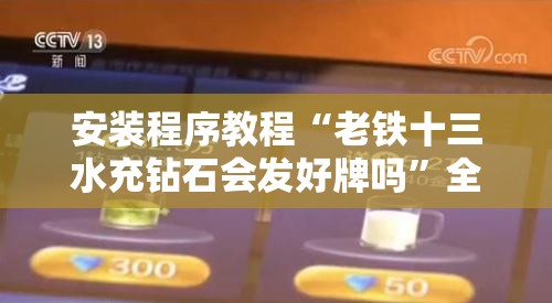 安装程序教程“老铁十三水充钻石会发好牌吗”全程揭秘开挂教程