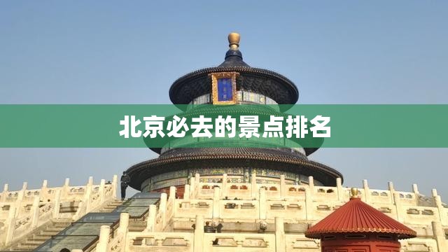 北京必去的景点排名 北京必去的景点排名
