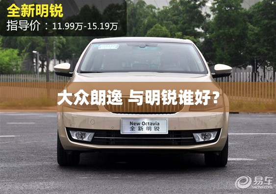 大众朗逸 与明锐谁好？