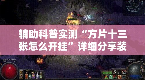 辅助科普实测“方片十三张怎么开挂”详细分享装挂步骤