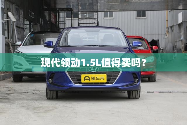 现代领动1.5L值得买吗? 现代领动1.5L值得买吗?