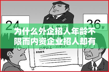 为什么外企招人年龄不限而内资企业招人却有年龄限制? 为什么外企招人年龄不限而内资企业招人却有年龄限制?