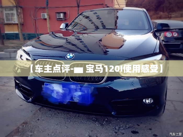 【车主点评-▅ 宝马120I使用感受】
